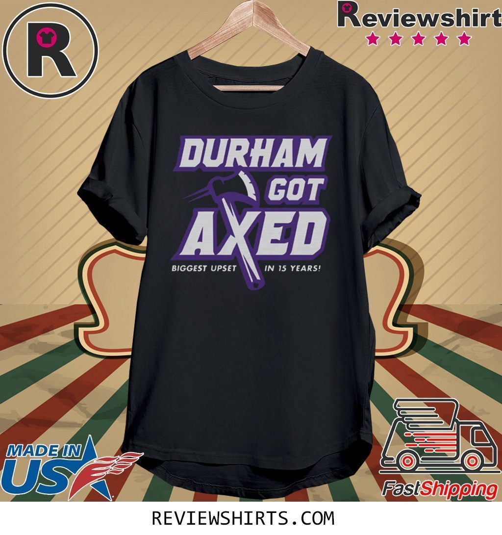Durham Got Axed Biggest Upset In 15 Years T-Shirt