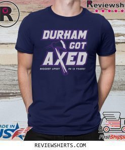 Durham Got Axed Biggest Upset In 15 Years T-Shirt