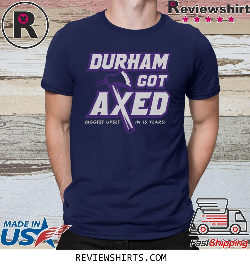 Durham Got Axed Biggest Upset In 15 Years T-Shirt