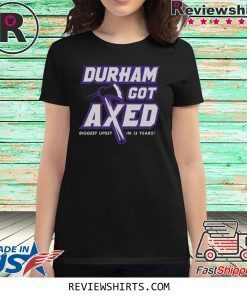 Durham Got Axed Biggest Upset In 15 Years T-Shirt