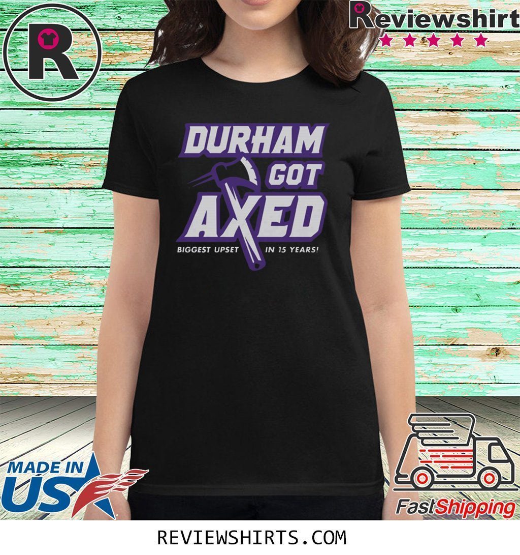Durham Got Axed Biggest Upset In 15 Years T-Shirt