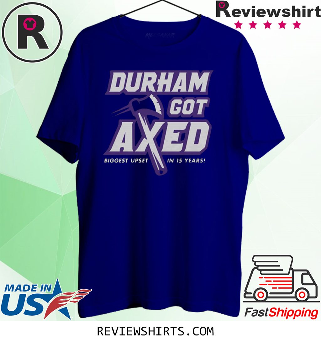 Durham Got Axed Biggest Upset In 15 Years T-Shirt