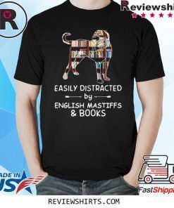 Easily Distracted By English Mastiffs And Books Shirt