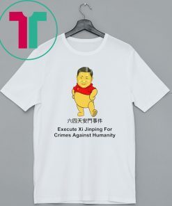 Execute Xi Jinping For Crimes Against Hummanity T-Shirt