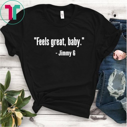 Feels Great Baby Jimmy G T-Shirt