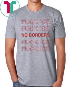 Fuck Ice No Borders Shirt
