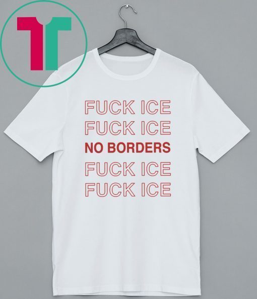 Fuck Ice No Borders Shirt