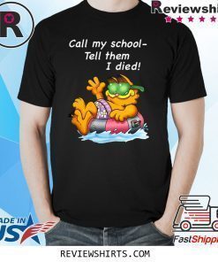 Garfield Call My School Tell Them I Died Shirt