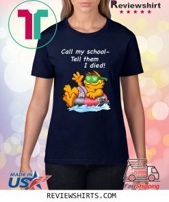 Garfield Call My School Tell Them I Died Shirt