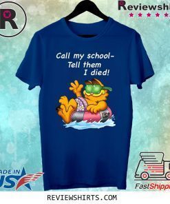 Garfield Call My School Tell Them I Died Shirt