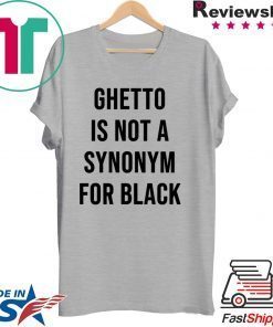 Ghetto is not a Synonym for black Shirt