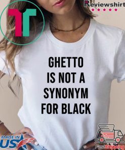 Ghetto is not a Synonym for black Shirt