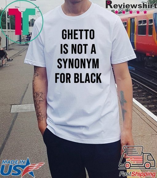 Ghetto is not a Synonym for black Shirt