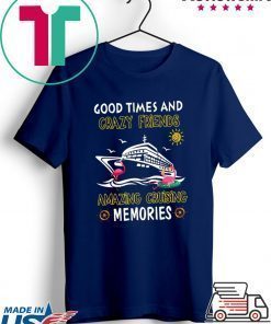 Good Times And Crazy Friends Amazing Cruising Memories Tee Shirt