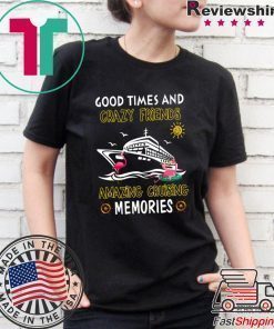 Good Times And Crazy Friends Amazing Cruising Memories Tee Shirt