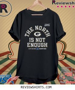 The North Is Not Enough T-Shirt Green Bay Packers