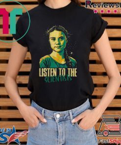 Greta Thunberg Listen To The Scientists Shirt