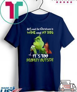Grinch All I Want For Christmas Is Wine And My Dog It’s Too Peopley Outside Men T-Shirt