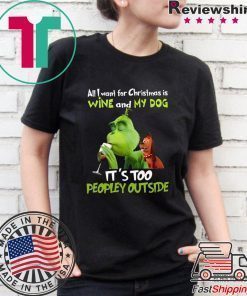 Grinch All I Want For Christmas Is Wine And My Dog It’s Too Peopley Outside Men T-Shirt