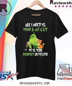 Grinch All I need is wine and my cat it is too peopley outside shirt