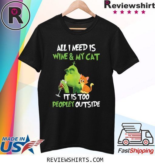 Grinch All I need is wine and my cat it is too peopley outside shirt