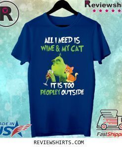Grinch All I need is wine and my cat it is too peopley outside shirt