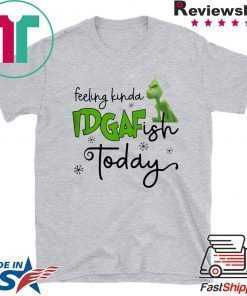 Grinch Feeling Kinda IDGAF Ish Today Shirt