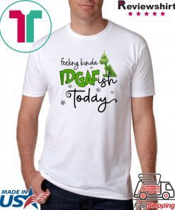 Grinch Feeling Kinda IDGAF Ish Today Shirt