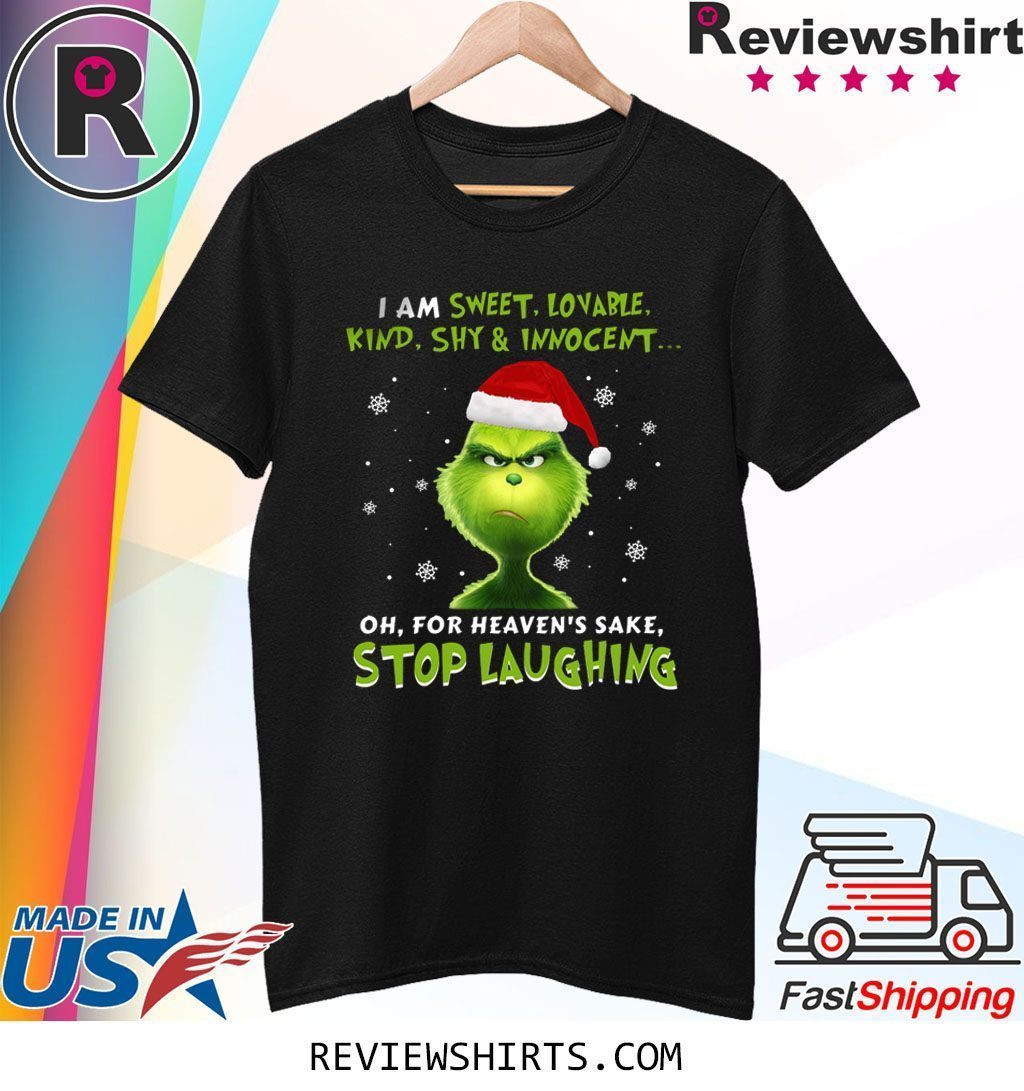 Grinch I Am Sweet, Lovable, Kind, Shy & Inocent Oh, For Heaven’s Sake Stop Laughing Shirt