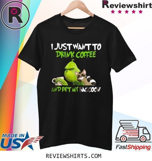 Grinch I Just Want To Drink Coffee And Pet My Raccoon Shirt