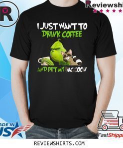Grinch I Just Want To Drink Coffee And Pet My Raccoon Shirt
