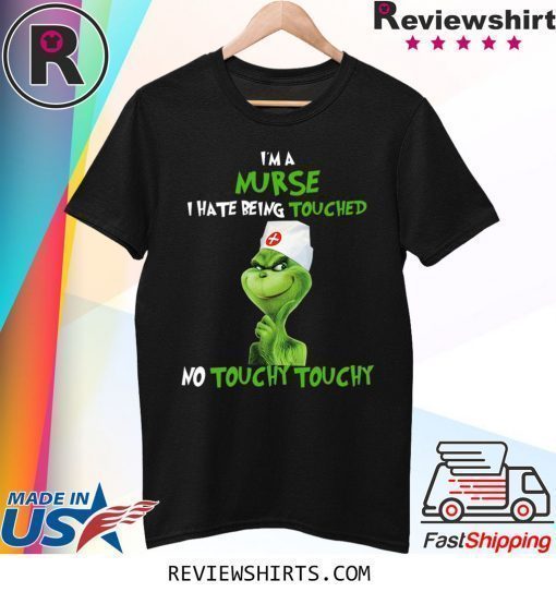 Grinch I’m A Nurse I hate Being Touched No Touchy Touchy Shirt