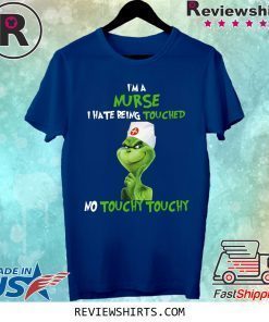 Grinch I’m A Nurse I hate Being Touched No Touchy Touchy Shirt