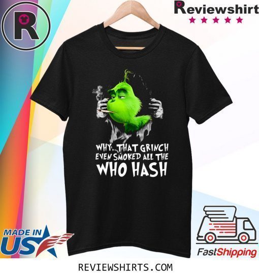 Grinch Why That Grinch Even Smoked All The Who Hash Shirt