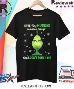 Grinch have you hugged someone today shirt