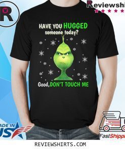 Grinch have you hugged someone today shirt