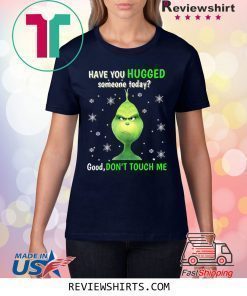 Grinch have you hugged someone today shirt