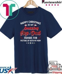 Happy Christmas To My Amazing Step-dad Thanks For Putting Up With My Mom Shirt