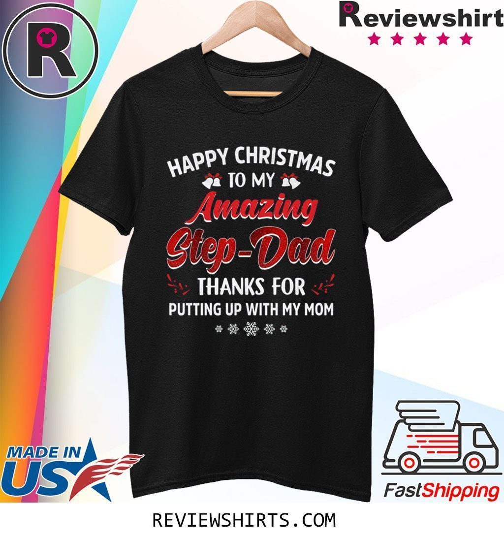 Happy Christmas To My Amazing Step-Dad Thanks For Putting Up With My Mom Shirt