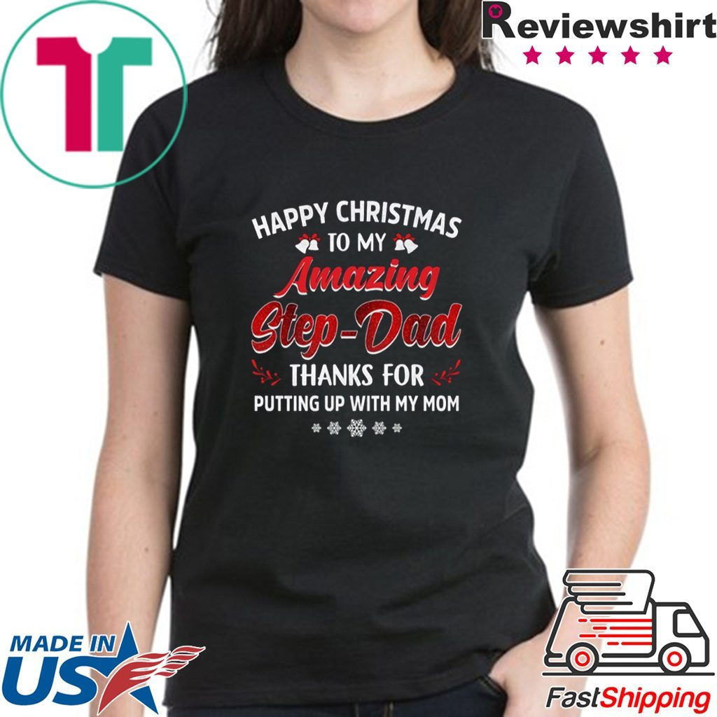 Happy Christmas To My Amazing Step-dad Thanks For Putting Up With My Mom Shirt
