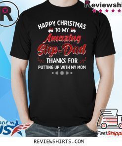 Happy Christmas To My Amazing Step-Dad Thanks For Putting Up With My Mom Shirt