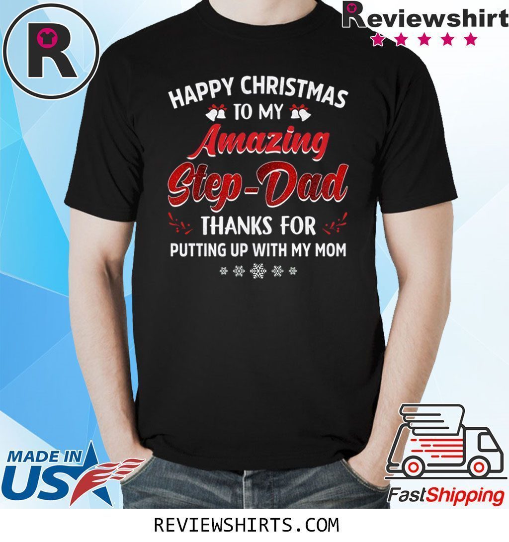 Happy Christmas To My Amazing Step-Dad Thanks For Putting Up With My Mom Shirt