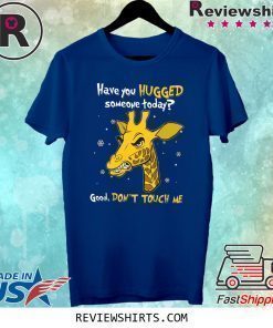 Have You Hugged Someone Today Good Don’t Touch Me Shirt