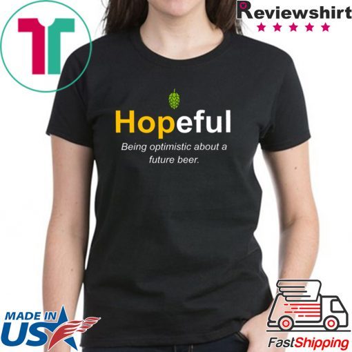 Hopeful Being Optimistic About A Future Beer Shirt