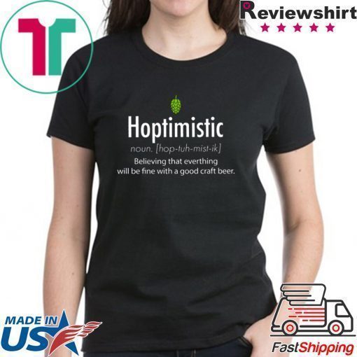 Hoptimistic Believing That Everthing Will Be Fine With A Good Craft Beer Shirt