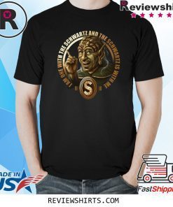 I Am One With The Schwartz And The Schwartz With Me Shirt