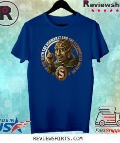 I Am One With The Schwartz And The Schwartz With Me Shirt