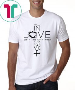 I Fell In Love With The Man Who Died For Me T-Shirt