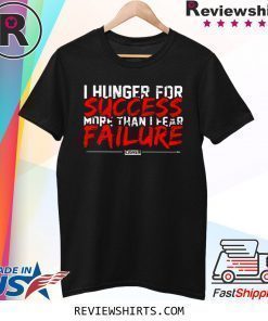 I Hunger For Success More Than Fear Failure Shirt