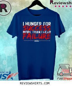 I Hunger For Success More Than Fear Failure Shirt